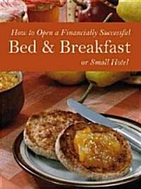 How to Open a Financially Successful Bed & Breakfast or Small Hotel: With Companion CD-ROM [With CDROM] (Paperback)