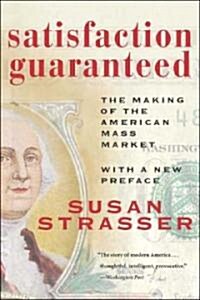 Satisfaction Guaranteed: The Making of the American Mass Market (Paperback)