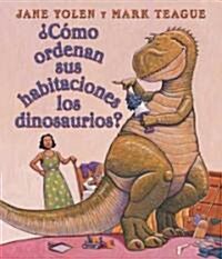 Como ordenan sus habitaciones los dinosaurios? / How Do Dinosaurs Clean Their Rooms? (Board Book, Translation)