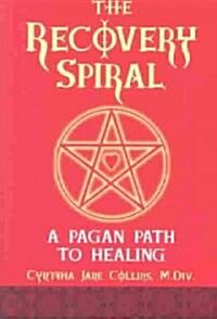 The Recovery Spiral: A Pagan Path to Healing: A Pagan Path to Healing (Paperback)