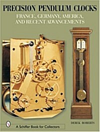 Precision Pendulum Clocks: France, Germany, America, and Recent Advancements (Hardcover)