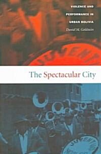 The Spectacular City: Violence and Performance in Urban Bolivia (Paperback)