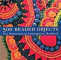500 Beaded Objects: New Dimensions in Contemporary Beadwork (Paperback)