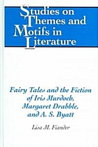 Fairy Tales and the Fiction of Iris Murdoch, Margaret Drabble, and A. S. Byatt (Hardcover)