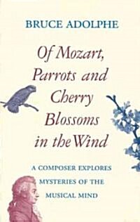 Of Mozart, Parrots, Cherry Blossoms in the Wind: A Composer Explores Mysteries of the Musical Mind (Paperback)