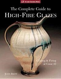 The Complete Guide to High-Fire Glazes (Hardcover)