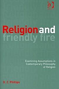 Religion and Friendly Fire : Examining Assumptions in Contemporary Philosophy of Religion (Hardcover)