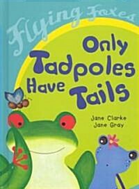 Only Tadpoles Have Tails (Library Binding)
