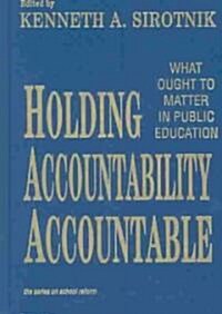 Holding Accountability Accountable: What Ought to Matter in Public Education (Hardcover)