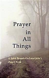 Prayer in All Things: A Saint Benedicts, Saint Johns Prayer Book (Paperback)