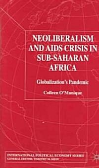 Neo-Liberalism and AIDS Crisis in Sub-Saharan Africa: Globalizations Pandemic (Hardcover, 2004)