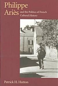 Philippe Aries and the Politics of French Cultural History (Paperback)