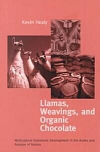 Llamas Weavings Organic Chocolate: Multicultural Grassroots Development in the Andes and Amazon Of/Bolivia (Paperback)