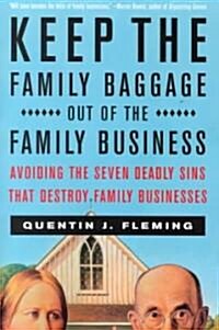 Keep the Family Baggage Out of the Family Business: Avoiding the Seven Deadly Sins That Destroy Family Businesses (Paperback, Original)