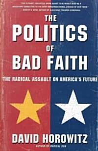 The Politics of Bad Faith: The Radical Assault on Americas Future (Paperback)