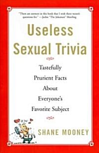 Useless Sexual Trivia: Tastefully Prurient Facts about Everyones Favorite Subject (Paperback)