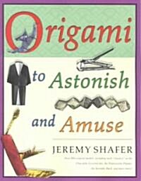 Origami to Astonish and Amuse: Over 400 Original Models, Including Such Classics as the Chocolate-Covered Ant, the Transvestite Puppet, the Invisible (Paperback)