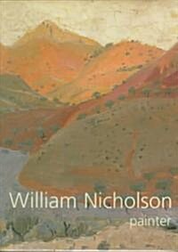 William Nicholson, Painter : Paintings, Woodcuts, Writings, Photographs (Hardcover)