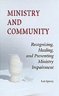 Ministry and Community: Recognizing, Healing, and Preventing Ministry Impairment (Paperback)