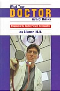 What Your Doctor Really Thinks: Diagnosing the Doctor-Patient Relationship (Paperback)