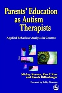 Parents Education as Autism Therapists : Applied Behaviour Analysis in Context (Paperback)
