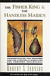 The Fisher King and the Handless Maiden: Understanding the Wounded Feeling Functi (Paperback)