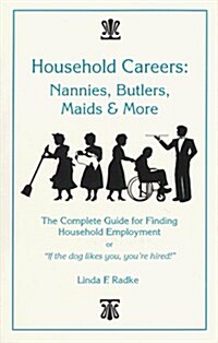 Household Careers: Nannies, Butlers, Maids & More: The Complete Guide for Finding Household Employment (Paperback)