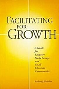 Facilitating for Growth: A Guide for Scripture Study Groups and Smal Christian Communities (Paperback)