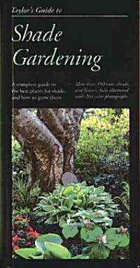 Taylors Guide to Shade Gardening: More Than 350 Trees, Shrubs, and Flowers That Thrive Under Difficult Conditions, Illustrated with Color Photographs (Hardcover)