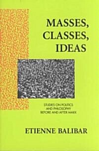 Masses, Classes, Ideas : Studies on Politics and Philosophy Before and After Marx (Paperback)