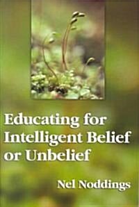 Educating for Intelligent Belief or Unbelief (Paperback)