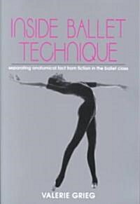 Inside Ballet Technique: Separating Anatomical Fact from Fiction in the Ballet Class (Paperback)