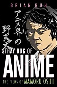 Stray Dog of Anime: The Films of Mamoru Oshii (Paperback)