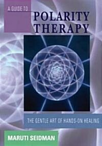 A Guide to Polarity Therapy: The Gentle Art of Hands-On Healing (Paperback, 4, Revised)