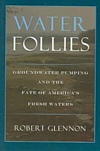 Water Follies: Groundwater Pumping and the Fate of Americas Fresh Waters (Paperback)