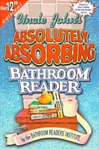Uncle Johns Absolutely Absorbing Bathroom Reader (Paperback, 12th, Original)
