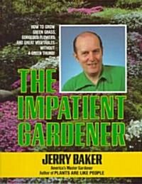 Impatient Gardener: How to Grow Green Grass, Gorgeous Flowers, and Great Vegetables--Without a Green Thumb! (Paperback)