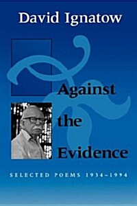 Against the Evidence: Selected Poems, 1934 1994 (Paperback)