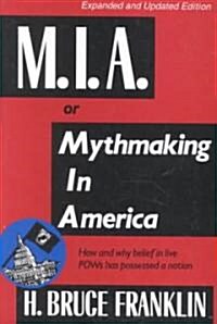 M.I.A. or Mythmaking in America: How and Why Belief in Live POWs Has Possessed a Nation (Paperback, Expanded and Up)