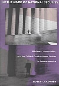 In the Name of National Security: Hitchcock, Homophobia, and the Political Construction of Gender in Postwar America (Paperback)