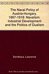 The Naval Policy of Austria-Hungary, 1867-1918 (Hardcover)