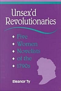 Unsexd Revolutionaries: Five Women Novelists of the 1790s (Paperback, 2)