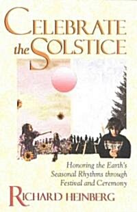 Celebrate the Solstice: Honoring the Earths Seasonal Rhythms Through Festival and Ceremony (Paperback)