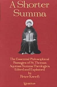A Shorter Summa: The Essential Philosophical Passages of St. Thomas Aquinas Summa Theologica Edited and Explained for Beginners (Paperback)