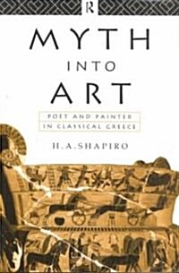 Myth into Art : Poet and Painter in Classical Greece (Paperback)