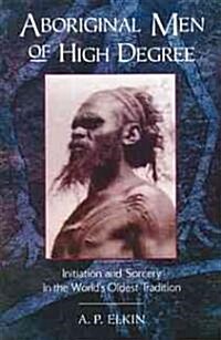 Aboriginal Men of High Degree: Initiation and Sorcery in the Worlds Oldest Tradition (Paperback, Original)