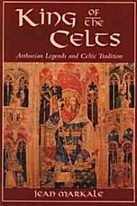 King of the Celts: Arthurian Legends and Celtic Tradition (Paperback, Original)