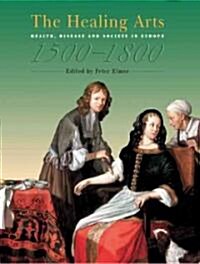 The Healing Arts : Health, Disease and Society in Europe, 1500-1800 (Paperback)
