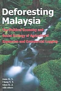 Deforesting Malaysia : The Political Economy and Social Ecology of Agricultural Expansion and Commercial Logging (Hardcover)
