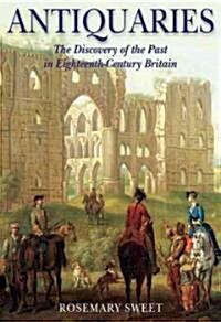 Antiquaries : The Discovery of the Past in Eighteenth-Century Britain (Hardcover)